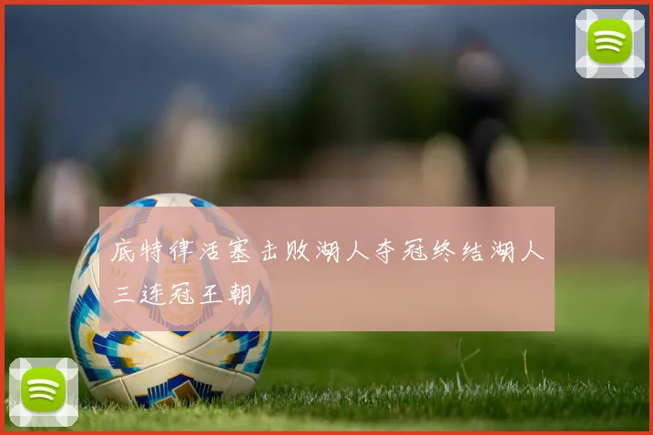 底特律活塞击败湖人夺冠终结湖人三连冠王朝