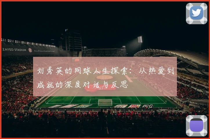刘秀英的网球人生探索：从热爱到成就的深度对话与反思