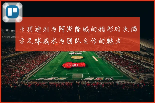 卡宾迪利与阿斯隆城的精彩对决揭示足球战术与团队合作的魅力