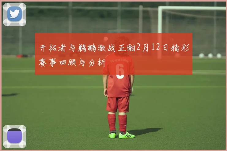 开拓者与鹈鹕激战正酣2月12日精彩赛事回顾与分析